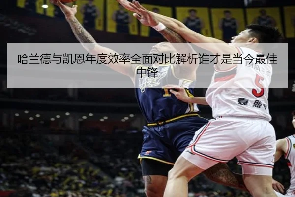 哈兰德与凯恩年度效率全面对比解析谁才是当今最佳中锋